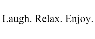 LAUGH. RELAX. ENJOY.