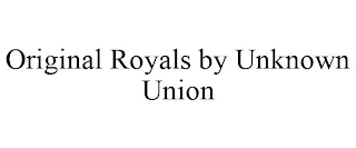 ORIGINAL ROYALS BY UNKNOWN UNION