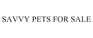 SAVVY PETS FOR SALE