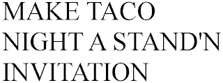 MAKE TACO NIGHT A STAND'N INVITATION