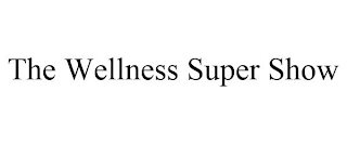 THE WELLNESS SUPER SHOW