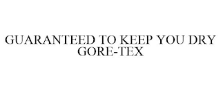 GUARANTEED TO KEEP YOU DRY GORE-TEX