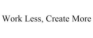 WORK LESS, CREATE MORE