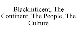 BLACKNIFICENT, THE CONTINENT, THE PEOPLE, THE CULTURE