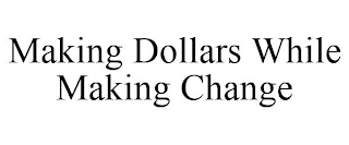 MAKING DOLLARS WHILE MAKING CHANGE