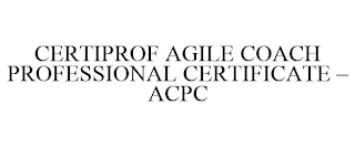 CERTIPROF AGILE COACH PROFESSIONAL CERTIFICATE - ACPC