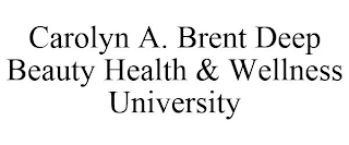 CAROLYN A. BRENT DEEP BEAUTY HEALTH & WELLNESS UNIVERSITY