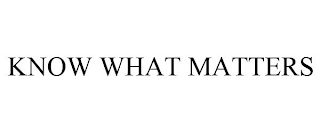 KNOW WHAT MATTERS
