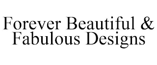 FOREVER BEAUTIFUL & FABULOUS DESIGNS