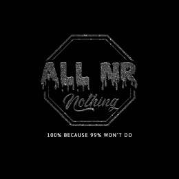 ALL NR NOTHING 100% BECAUSE 99% WON'T DO