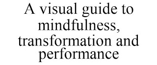 A VISUAL GUIDE TO MINDFULNESS, TRANSFORMATION AND PERFORMANCE