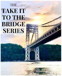 THE TAKE IT TO THE BRIDGE SERIES