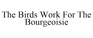 THE BIRDS WORK FOR THE BOURGEOISIE