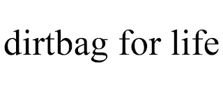 DIRTBAG FOR LIFE