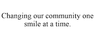 CHANGING OUR COMMUNITY ONE SMILE AT A TIME.