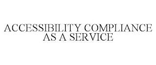 ACCESSIBILITY COMPLIANCE AS A SERVICE (ACAAS)