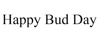 HAPPY BUD DAY