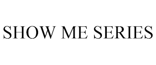 SHOW ME SERIES