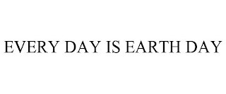 EVERY DAY IS EARTH DAY