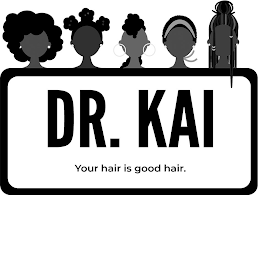 DR. KAI YOUR HAIR IS GOOD HAIR.