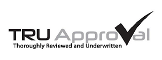 TRU APPROVAL THOROUGHLY REVIEWED AND UNDERWRITTEN