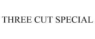 THREE CUT SPECIAL