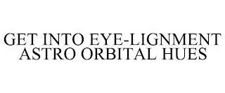 GET INTO EYE-LIGNMENT ASTRO ORBITAL HUES