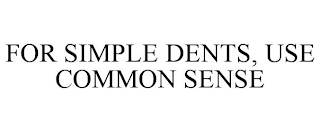 FOR SIMPLE DENTS, USE COMMON SENSE