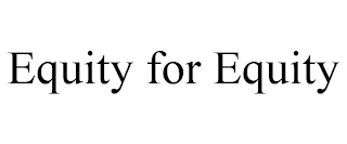 EQUITY FOR EQUITY