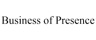 BUSINESS OF PRESENCE