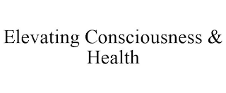 ELEVATING CONSCIOUSNESS & HEALTH
