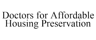 DOCTORS FOR AFFORDABLE HOUSING PRESERVATION