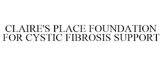 CLAIRE'S PLACE FOUNDATION FOR CYSTIC FIBROSIS SUPPORT