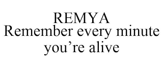 REMYA REMEMBER EVERY MINUTE YOU'RE ALIVE