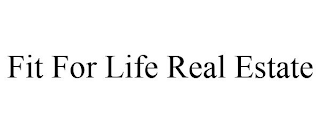 FIT FOR LIFE REAL ESTATE