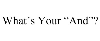 WHAT'S YOUR "AND"?