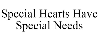 SPECIAL HEARTS HAVE SPECIAL NEEDS