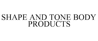 SHAPE AND TONE BODY PRODUCTS