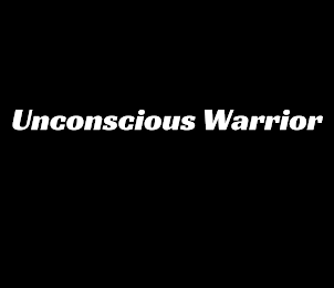 UNCONSCIOUS WARRIOR
