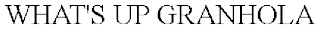 WHAT'S UP GRANHOLA