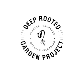 DEEP ROOTED GARDEN PROJECT PLANTED GROUNDED WATERED BLOOMING