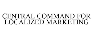 CENTRAL COMMAND FOR LOCALIZED MARKETING