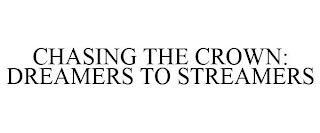 CHASING THE CROWN: DREAMERS TO STREAMERS