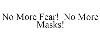 NO MORE FEAR! NO MORE MASKS!