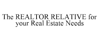 THE REALTOR RELATIVE FOR YOUR REAL ESTATE NEEDS