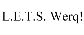 L.E.T.S. WERQ!