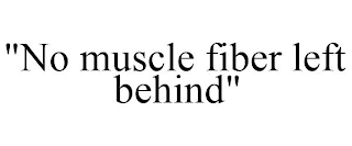 "NO MUSCLE FIBER LEFT BEHIND"