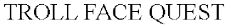 TROLL FACE QUEST