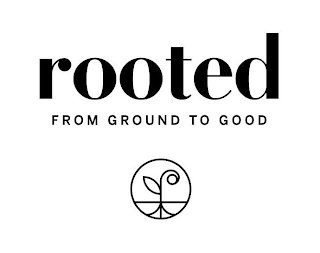 ROOTED FROM GROUND TO GOOD