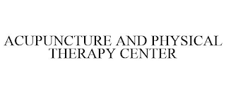 ACUPUNCTURE AND PHYSICAL THERAPY CENTER